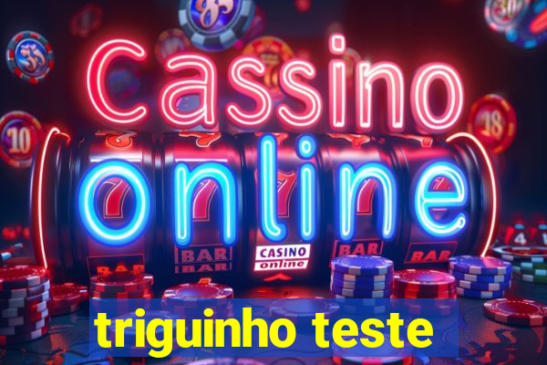 triguinho teste